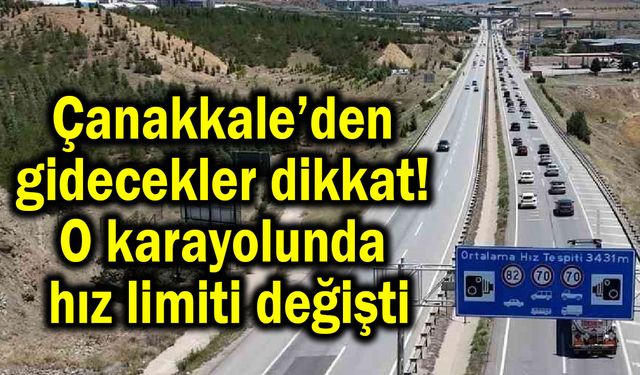 Çanakkale’den gidecekler, hız limiti değişti!