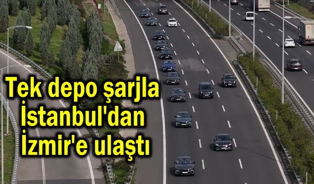 Tek depo şarjla İstanbul'dan İzmir'e ulaştı (Video)