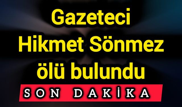 Gazeteci Hikmet Sönmez ölü bulundu