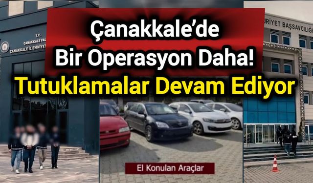 Çanakkale’de Bir Operasyon Daha! Tutuklamalar Devam Ediyor