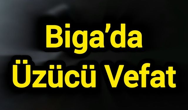 Çanakkale Biga’da Üzücü Vefat