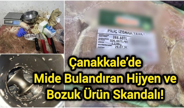 Çanakkale’de Mide Bulandıran Hijyen ve Bozuk Ürün Skandalı!