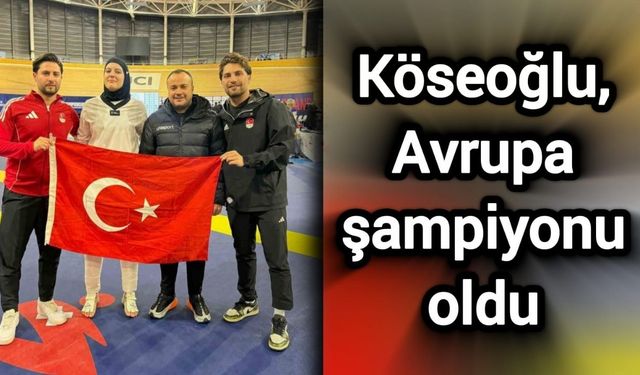 Köseoğlu, Avrupa şampiyonu oldu
