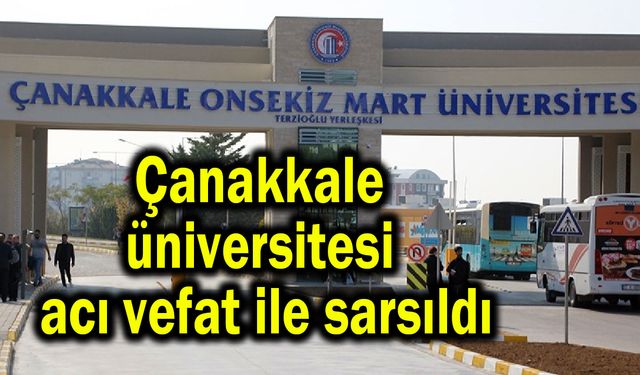 Çanakkale üniversitesi acı vefat ile sarsıldı