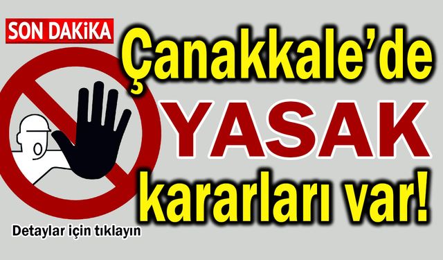 Çanakkale’de yasak kararları var!