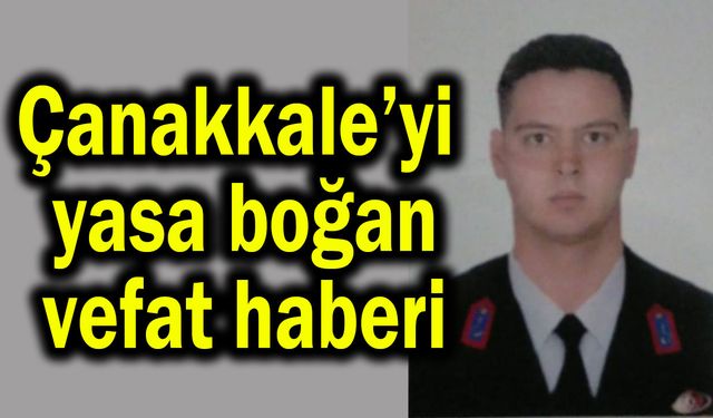 Çanakkale’yi yasa boğan vefat haberi