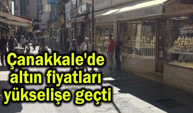 Çanakkale'de altın fiyatları yükselişe geçti