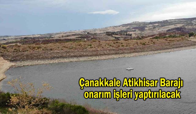 Çanakkale Atikhisar Barajı onarım işleri yaptırılacak