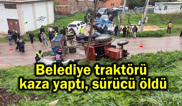 Belediye traktörü kaza yaptı, sürücü öldü