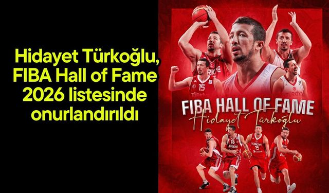 Hidayet Türkoğlu, FIBA Hall of Fame 2026 listesinde onurlandırıldı