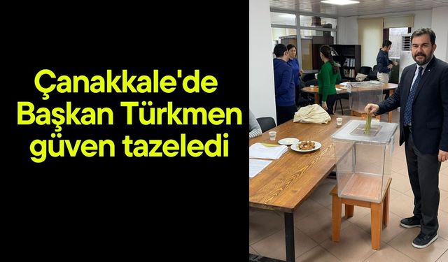 Çanakkale'de Başkan Türkmen güven tazeledi