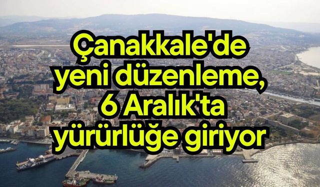 Çanakkale'de yeni düzenleme, 6 Aralık'ta yürürlüğe giriyor