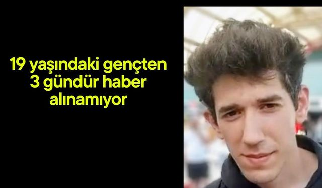 19 yaşındaki gençten 3 gündür haber alınamıyor