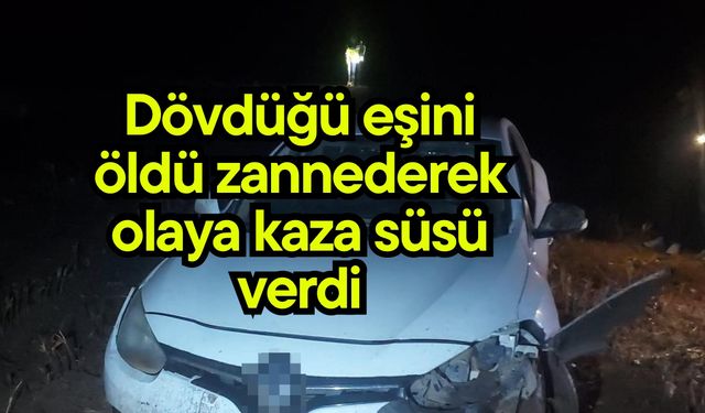 Dövdüğü eşini öldü zannederek olaya kaza süsü verdi