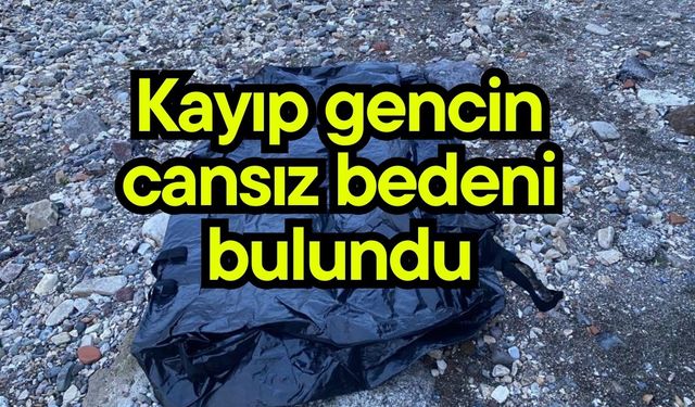 Kayıp gencin cansız bedeni bulundu