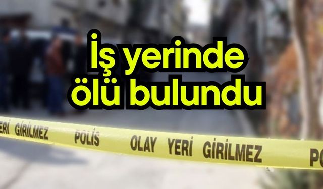 İş yerinde ölü bulundu