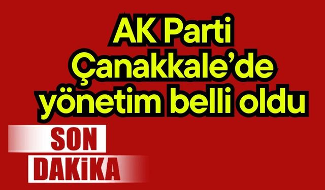 AK Parti Çanakkale’de yönetim belli oldu