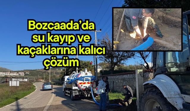 Bozcaada’da su kayıp ve kaçaklarına kalıcı çözüm