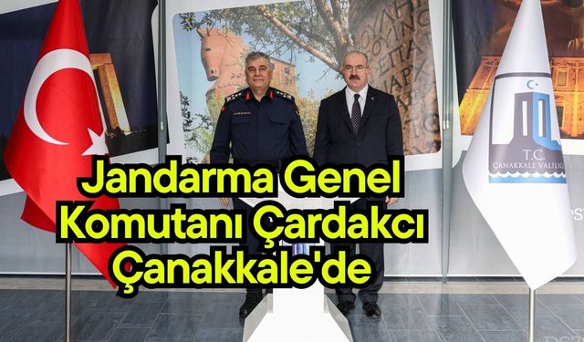 Jandarma Genel Komutanı Çardakcı Çanakkale'de