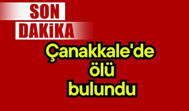Çanakkale'de ölü bulundu