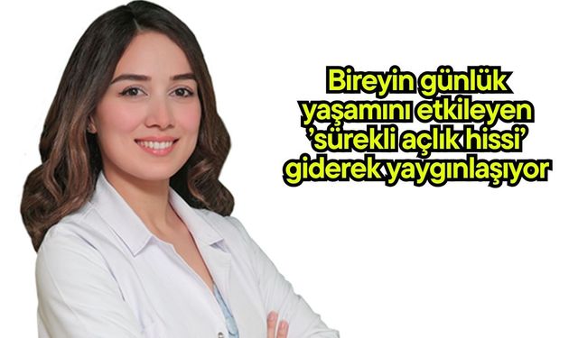 Bireyin günlük yaşamını etkileyen ’sürekli açlık hissi’ giderek yaygınlaşıyor