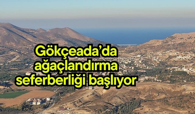 Gökçeada’da ağaçlandırma seferberliği başlıyor