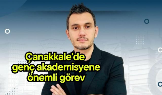 Çanakkale'de genç akademisyene önemli görev