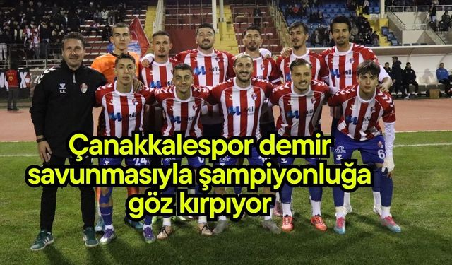 Çanakkalespor demir savunmasıyla şampiyonluğa göz kırpıyor