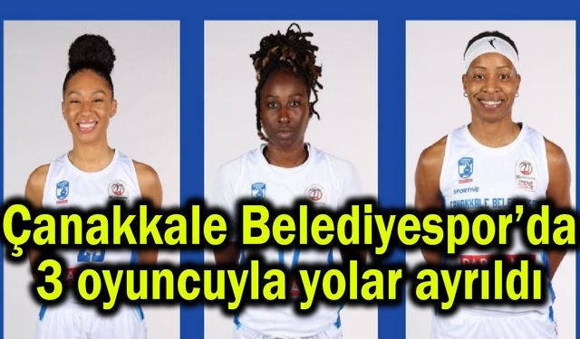 Çanakkale Belediyespor’da 3 oyuncuyla yolar ayrıldı