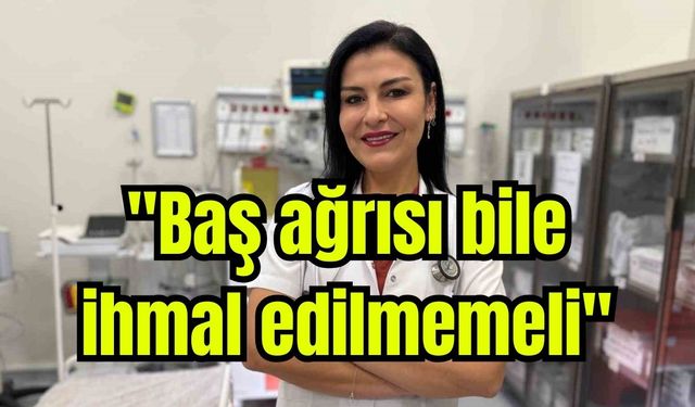 "Baş ağrısı bile ihmal edilmemeli"