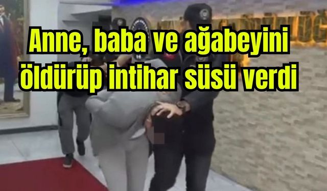 Anne, baba ve ağabeyini öldürüp intihar süsü verdi (Video)