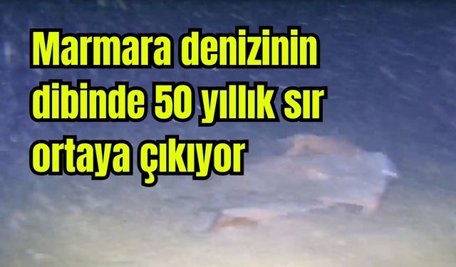 Marmara denizinin dibinde 50 yıllık sır ortaya çıkıyor (Video)