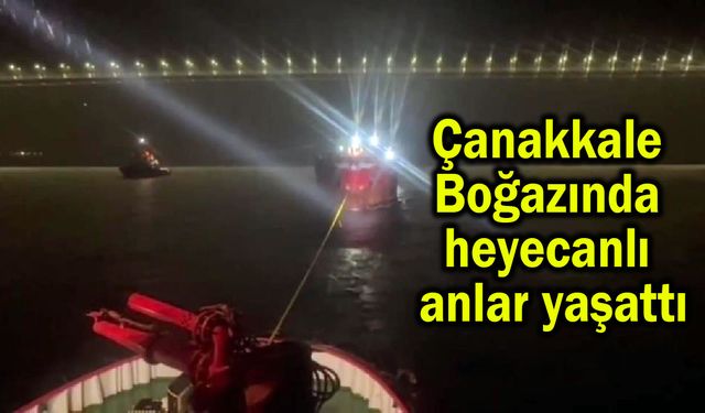 Çanakkale Boğazında heyecanlı anlar yaşattı (Video)