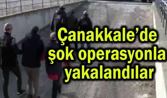 Çanakkale’de şok operasyonla yakalandılar (Video)