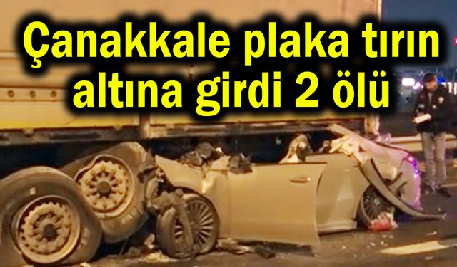 Çanakkale plaka tırın altına girdi 2 ölü (Video)