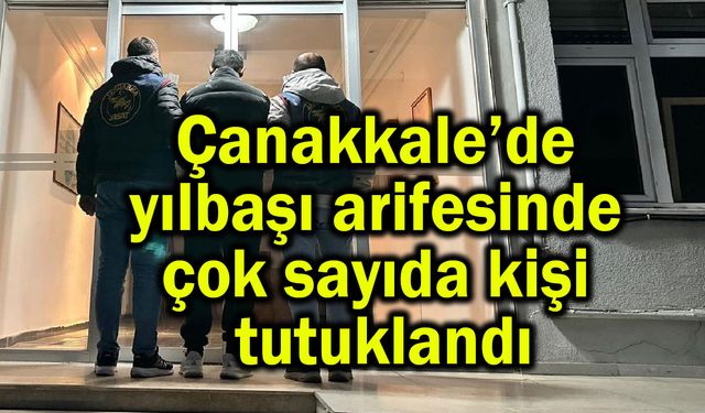 Çanakkale’de yılbaşı arifesinde çok sayıda kişi tutuklandı