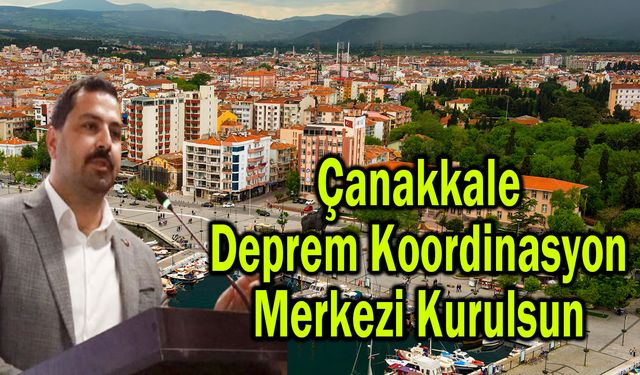'Çanakkale Deprem Koordinasyon Merkezi Kurulsun'
