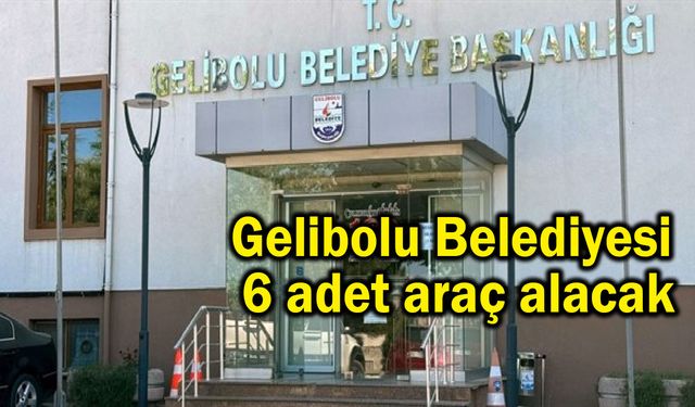 Gelibolu Belediyesi 6 adet araç alacak