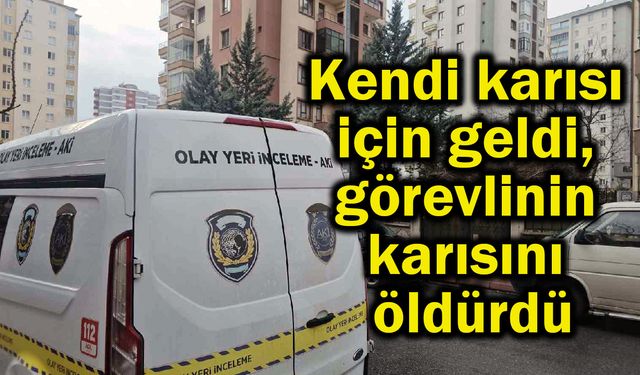 Kendi karısı için geldi, görevlinin karısının canına kıydı