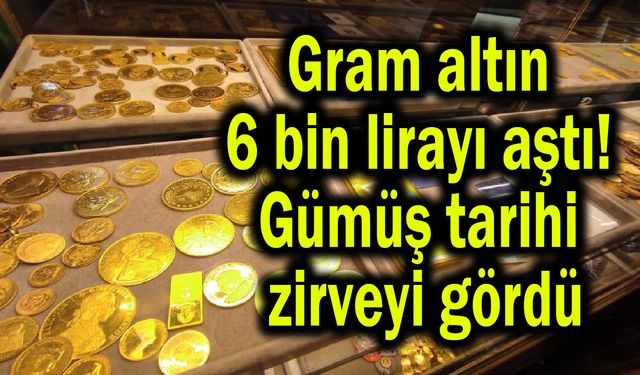 Gram altın 6 bin lirayı aştı! Gümüş tarihi zirveyi gördü