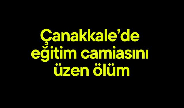 Çanakkale’de eğitim camiasını üzen ölüm