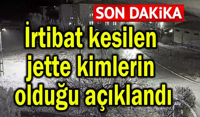 İrtibat kesilen jette kimlerin olduğu açıklandı