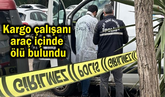 Kargo çalışanı araç içinde ölü bulundu
