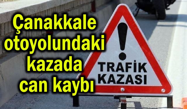 Çanakkale otoyolundaki kazada can kaybı