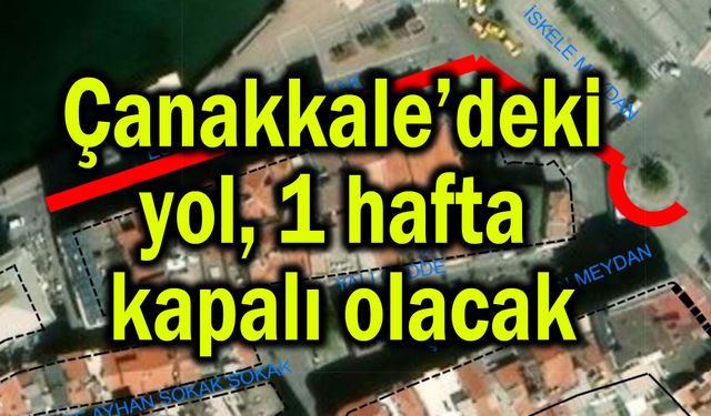 Çanakkale’deki yol 1 hafta kapalı olacak