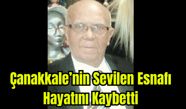 Çanakkale’nin Sevilen Esnafı Hayatını Kaybetti