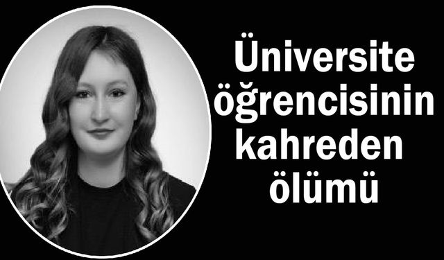 Üniversite öğrencisinin kahreden ölümü