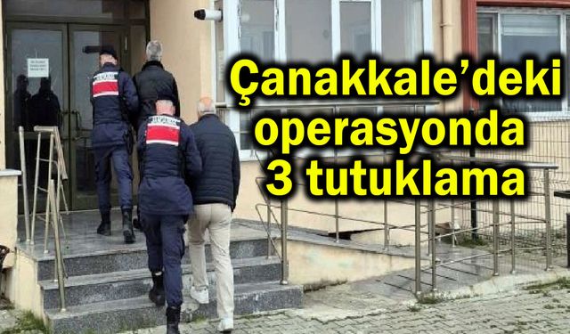 Çanakkale’deki operasyonda 3 tutuklama