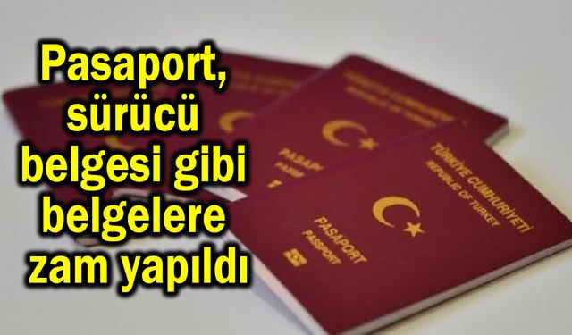 Pasaport, sürücü belgesi gibi belgelere zam yapıldı
