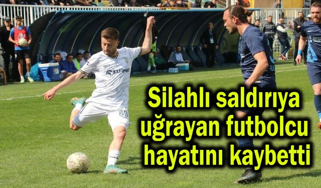 Silahlı saldırıya uğrayan futbolcu hayatını kaybetti